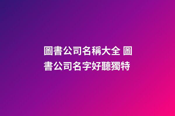圖書公司名稱大全 圖書公司名字好聽獨特-第1張-公司起名-玄機派